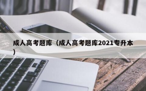 成人高考题库（成人高考题库2021专升本）
