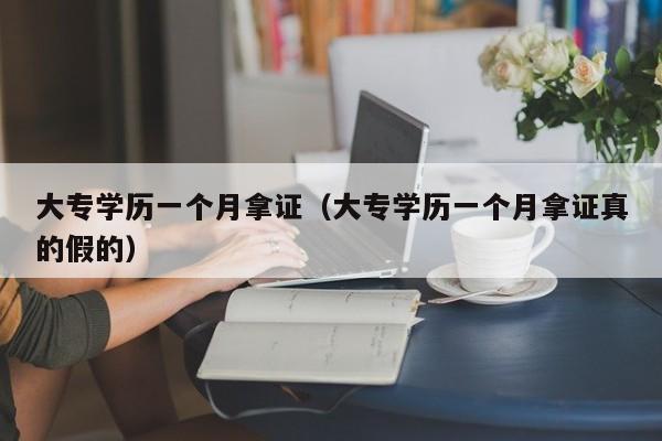 大专学历一个月拿证（大专学历一个月拿证真的假的）