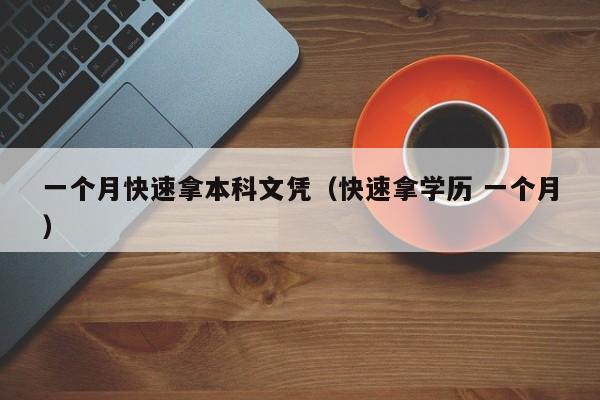 一个月快速拿本科文凭（快速拿学历 一个月）