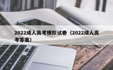 2022成人高考模拟试卷（2022成人高考答案）