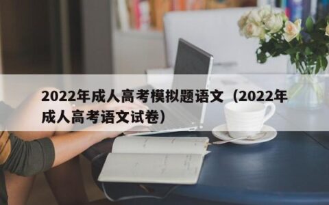 2022年成人高考模拟题语文（2022年成人高考语文试卷）