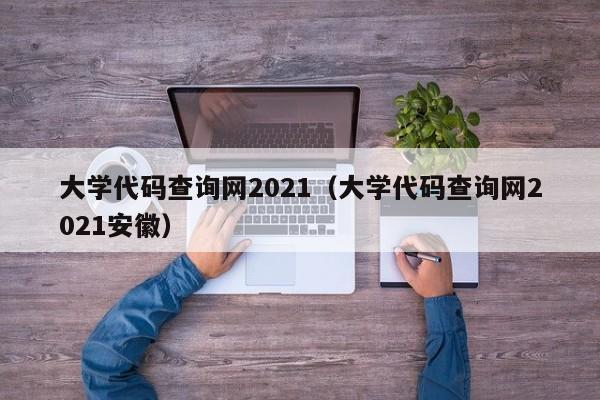 大学代码查询网2021（大学代码查询网2021安徽）
