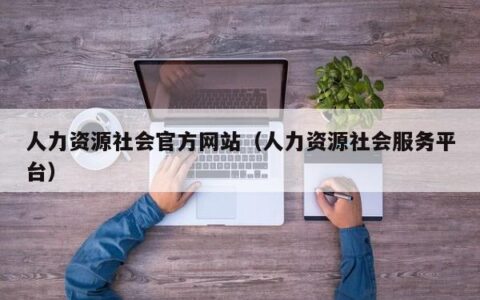 人力资源社会官方网站（人力资源社会服务平台）