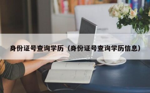 身份证号查询学历（身份证号查询学历信息）
