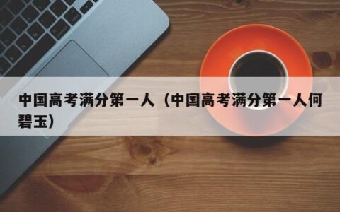 中国高考满分第一人（中国高考满分第一人何碧玉）