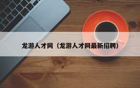 龙游人才网（龙游人才网最新招聘）