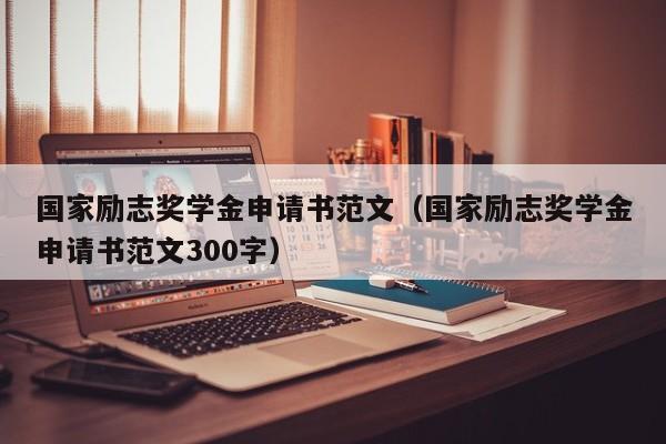 国家励志奖学金申请书范文（国家励志奖学金申请书范文300字）