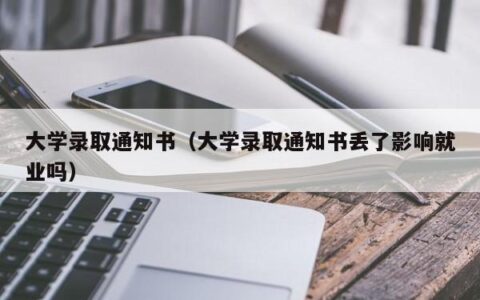 大学录取通知书（大学录取通知书丢了影响就业吗）