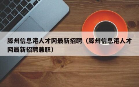 滕州信息港人才网最新招聘（滕州信息港人才网最新招聘兼职）