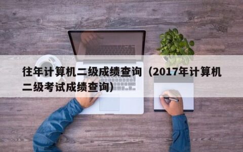 往年计算机二级成绩查询（2017年计算机二级考试成绩查询）