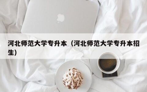 河北师范大学专升本（河北师范大学专升本招生）