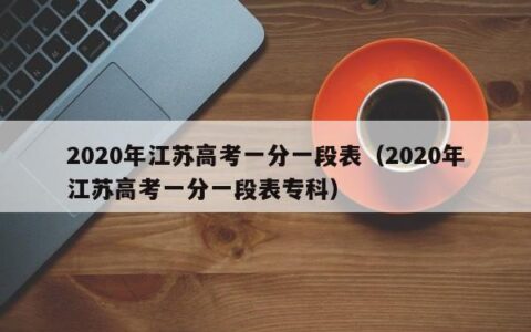 2020年江苏高考一分一段表（2020年江苏高考一分一段表专科）