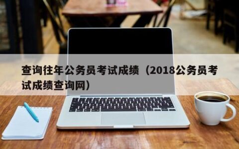 查询往年公务员考试成绩（2018公务员考试成绩查询网）