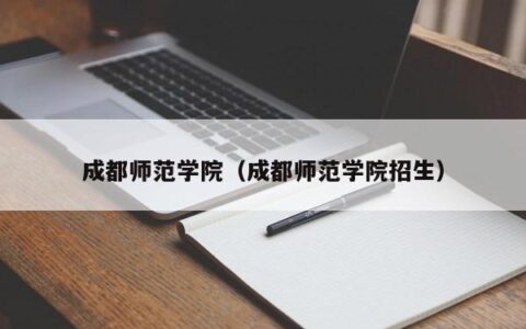 成都师范学院（成都师范学院招生）