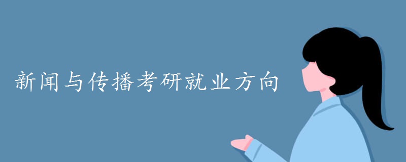 新闻与传播考研就业方向