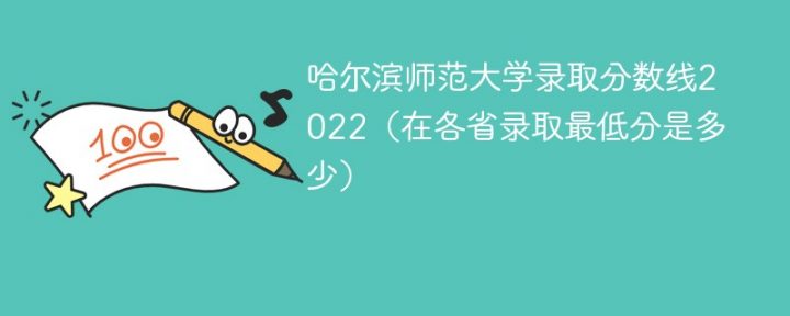 哈尔滨师范大学2022年各省录取分数线一览表 附最低录取分数插图