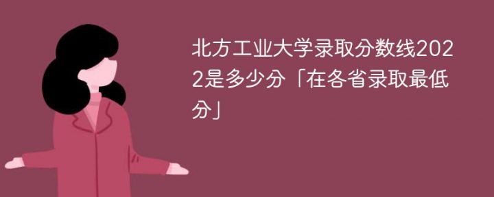 北方工业大学2022年各省录取分数线是多少分（最低分+最低位次）插图