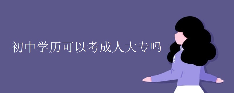 初中学历可以考成人大专吗