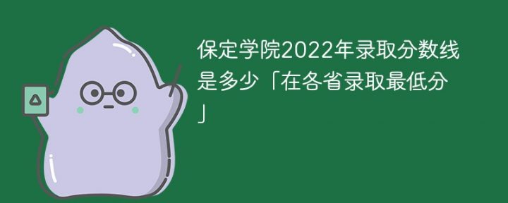 保定学院2022年各省录取分数线一览表 附最低录取分数「官方最新发布」插图