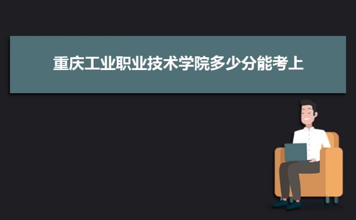 重庆工业职业技术学院2020-2022年各省录取分数线一览表（省内+外省）插图1