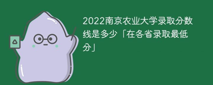 南京农业大学2022年录取分数线一览表「最低分、最低位次」插图