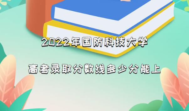 国防科技大学2022年各省录取分数线是多少 附最低分、最低位次、省控线插图