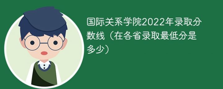 国际关系学院2022年各省录取分数线一览表（最低分+最低位次+省控线）插图