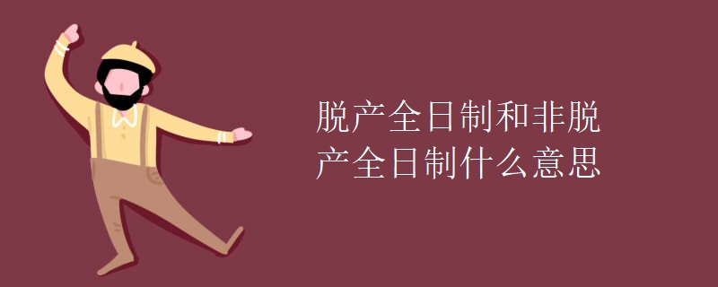 脱产全日制和非脱产全日制什么意思