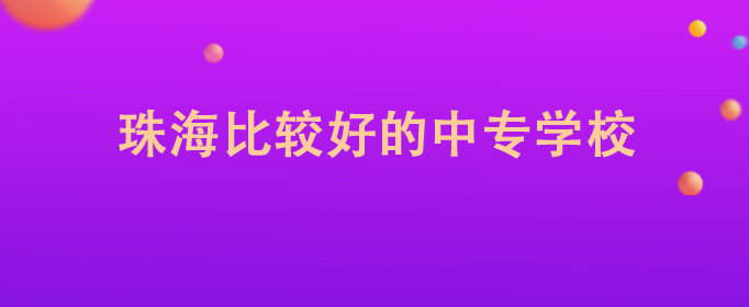 珠海最好的中专排名前十名的学校（2023珠海市重点公办中专一览表）插图