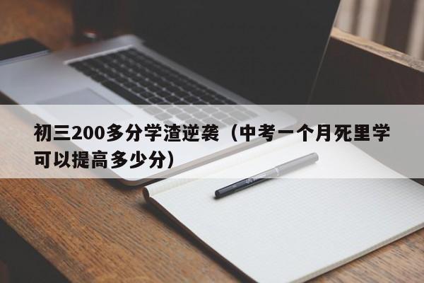 初三200多分学渣逆袭（中考一个月死里学可以提高多少分）