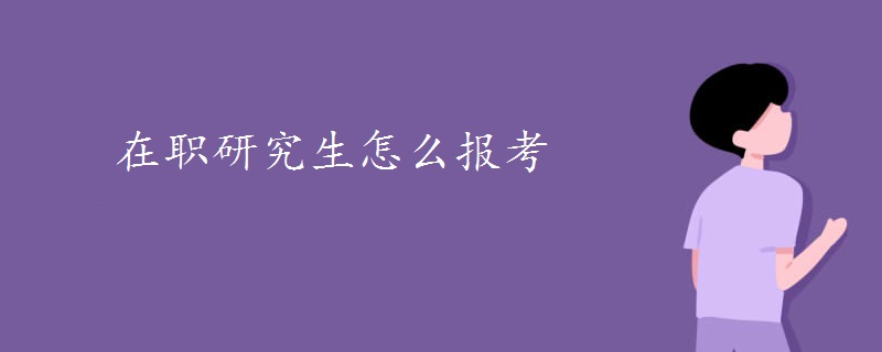 在职研究生怎么报考