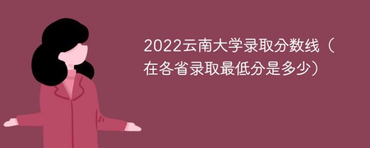云南大学录取分数线2022是多少分（在各省录取最低分是多少）插图