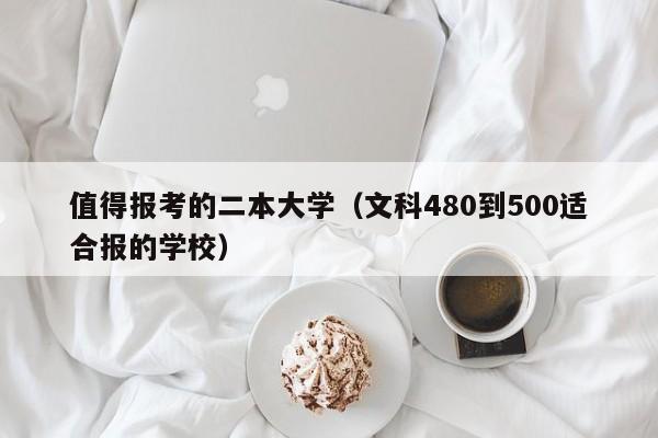 值得报考的二本大学（文科480到500适合报的学校）