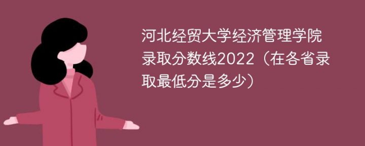 河北经贸大学经济管理学院2022年各省录取分数线一览表「最低分+最低位次+省控线」插图