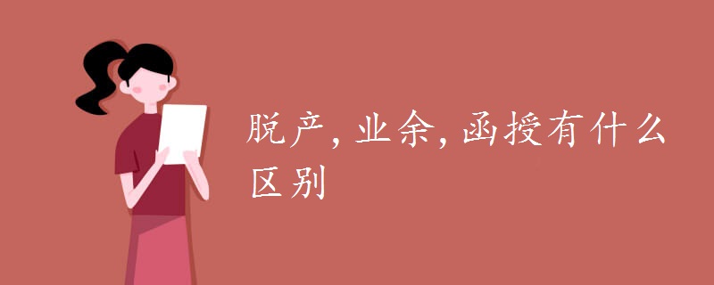 脱产,业余,函授有什么区别