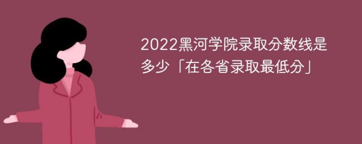 黑河学院2022年各省录取分数线一览表「最低分+最低位次+省控线」插图