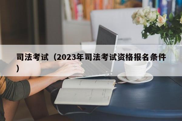 司法考试（2023年司法考试资格报名条件）