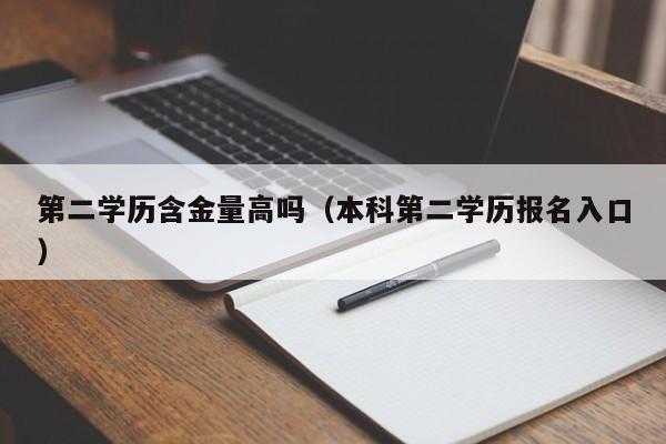 第二学历含金量高吗（本科第二学历报名入口）