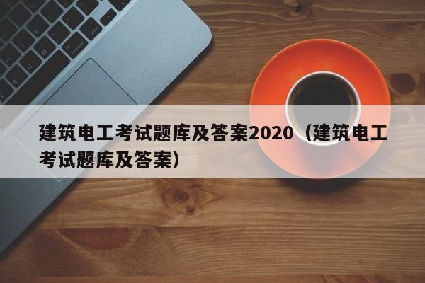 建筑电工考试题库及答案2020（建筑电工考试题库及答案）
